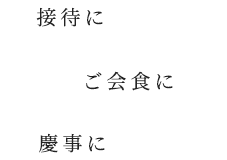 接待にご会食に慶事に